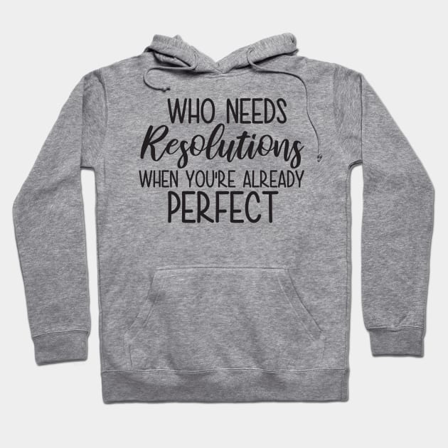 Who Needs Resolutions When You re Already Perfect Hoodie by MZeeDesigns